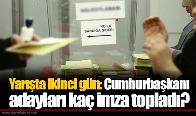 Yarışta ikinci gün: Cumhurbaşkanı adayları kaç imza topladı?