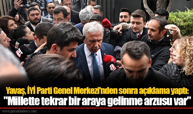 Yavaş, İYİ Parti Genel Merkezi'nden sonra açıklama yaptı: "Millette tekrar bir araya gelinme arzusu var"