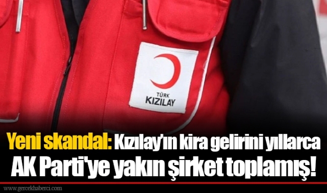 Yeni skandal: Kızılay’ın kira gelirini yıllarca AK Parti'ye yakın şirket toplamış!