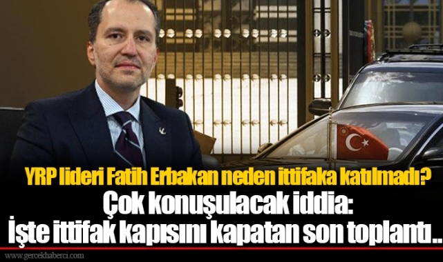 YRP lideri Fatih Erbakan neden ittifaka katılmadı? Çok konuşulacak iddia: İşte ittifak kapısını kapatan son toplantı...