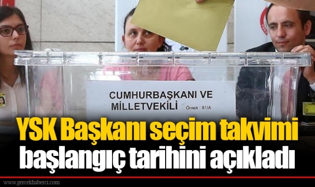 YSK Başkanı seçim takvimi başlangıç tarihini açıkladı
