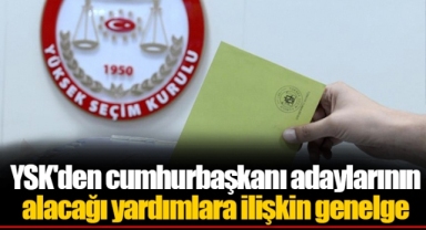 YSK'den cumhurbaşkanı adaylarının alacağı yardımlara ilişkin genelge