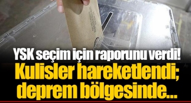 YSK seçim için raporunu verdi! Kulisler hareketlendi; deprem bölgesinde…