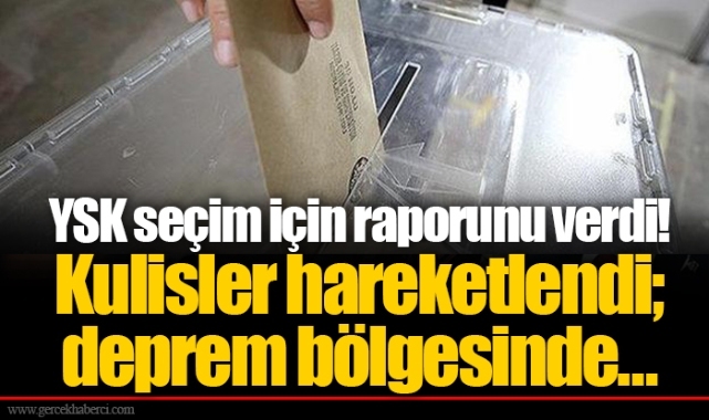 YSK seçim için raporunu verdi! Kulisler hareketlendi; deprem bölgesinde…