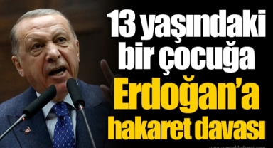 13 yaşındaki bir çocuğa Erdoğan’a hakaret davası