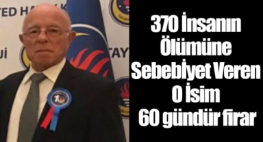 370 insanın ölümüne sebebiyet veren o isim 60 gündür firar