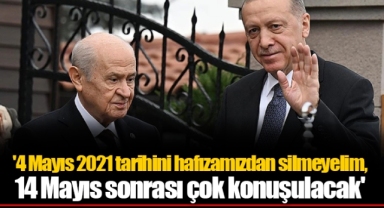 '4 Mayıs 2021 tarihini hafızamızdan silmeyelim, 14 Mayıs sonrası çok konuşulacak'