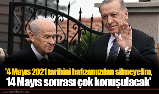 '4 Mayıs 2021 tarihini hafızamızdan silmeyelim, 14 Mayıs sonrası çok konuşulacak'