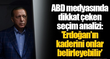 ABD medyasında dikkat çeken seçim analizi: 'Erdoğan'ın kaderini onlar belirleyebilir'