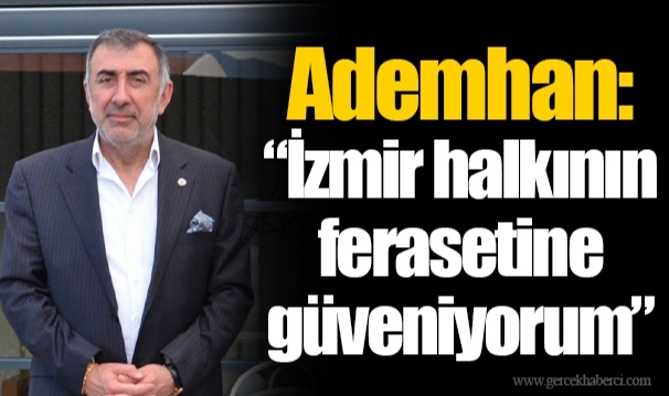 Ademhan: “İzmir halkının ferasetine güveniyorum”
