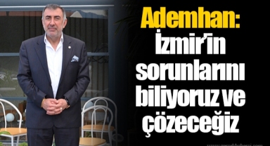 Ademhan: İzmir'in sorunlarını biliyoruz ve çözeceğiz