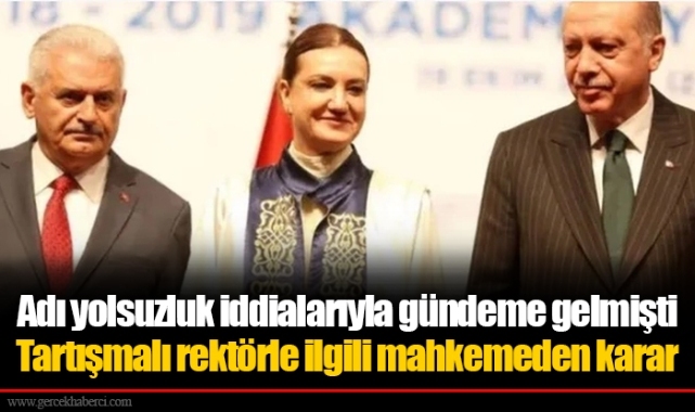 Adı yolsuzluk iddialarıyla gündeme gelmişti...Tartışmalı rektörle ilgili mahkemeden karar