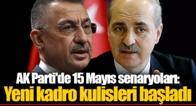 AK Parti'de 15 Mayıs senaryoları: Yeni kadro kulisleri başladı