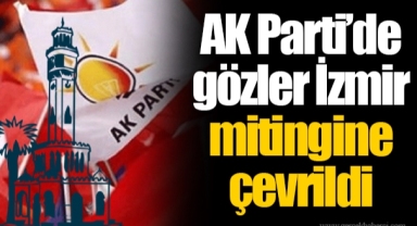 AK Parti’de gözler İzmir mitingine çevrildi
