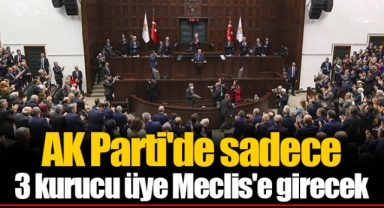 AK Parti'de sadece 3 kurucu üye Meclis'e girecek