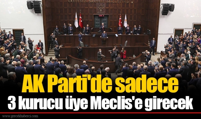 AK Parti'de sadece 3 kurucu üye Meclis'e girecek