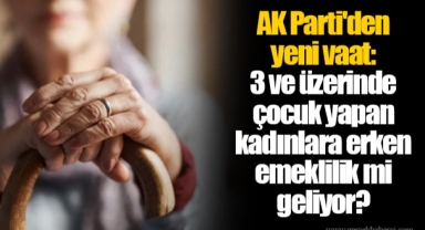 AK Parti'den yeni vaat: 3 ve üzerinde çocuk yapan kadınlara erken emeklilik mi geliyor?