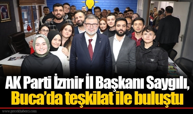 AK Parti İzmir İl Başkanı Saygılı, Buca’da teşkilat ile buluştu
