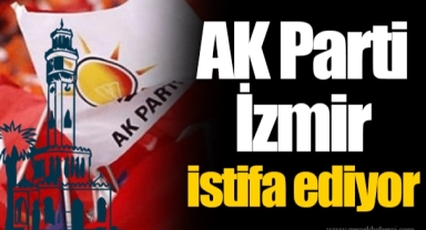AK Parti İzmir istifa ediyor