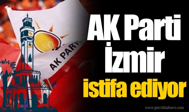 AK Parti İzmir istifa ediyor