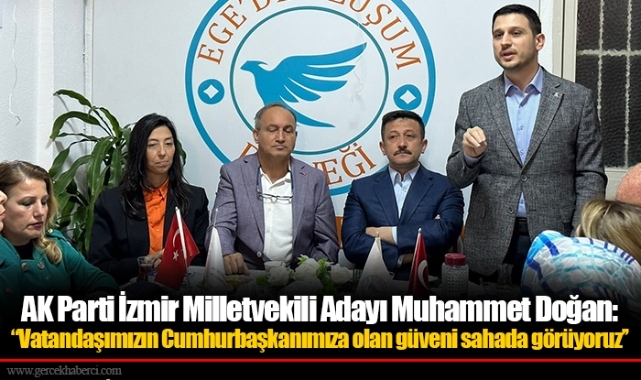 AK Parti İzmir Milletvekili Adayı Muhammet Doğan:  "Vatandaşımızın Cumhurbaşkanımıza olan güveni sahada görüyoruz"
