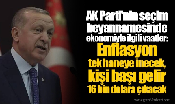 AK Parti'nin seçim beyannamesinde ekonomiyle ilgili vaatler: Enflasyon tek haneye inecek, kişi başı gelir 16 bin dolara çıkacak