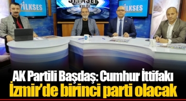AK Partili Başdaş: Cumhur İttifakı İzmir’de birinci parti olacak
