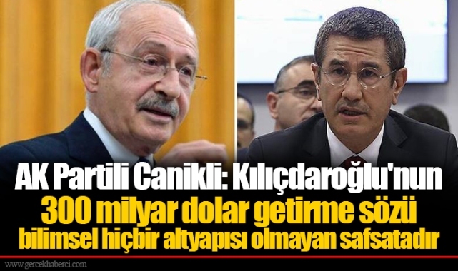 AK Partili Canikli: Kılıçdaroğlu'nun 300 milyar dolar getirme sözü bilimsel hiçbir altyapısı olmayan safsatadır