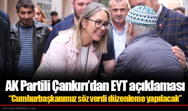 AK Partili Çankırı’dan EYT açıklaması  “Cumhurbaşkanımız söz verdi düzenleme yapılacak”