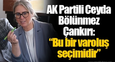 AK Partili Ceyda Bölünmez Çankırı: “Bu bir varoluş seçimidir”