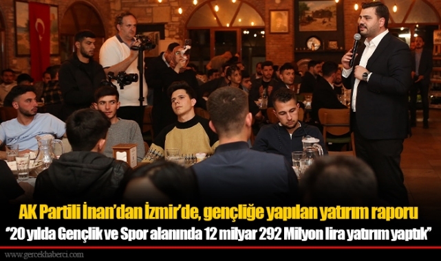 AK Partili İnan’dan İzmir’de, gençliğe yapılan yatırım raporu  ‘’20 yılda Gençlik ve Spor alanında 12 milyar 292 Milyon lira yatırım yaptık’’
