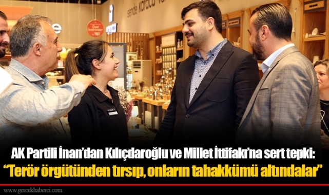 AK Partili İnan’dan Kılıçdaroğlu ve Millet İttifakı’na sert tepki:  “Terör örgütünden tırsıp, onların tahakkümü altındalar”