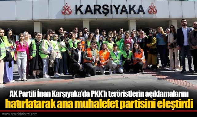 AK Partili İnan Karşıyaka’da PKK’lı teröristlerin açıklamalarını hatırlatarak ana muhalefet partisini eleştirdi
