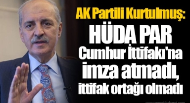 AK Partili Kurtulmuş: HÜDA PAR Cumhur İttifakı'na imza atmadı, ittifak ortağı olmadı