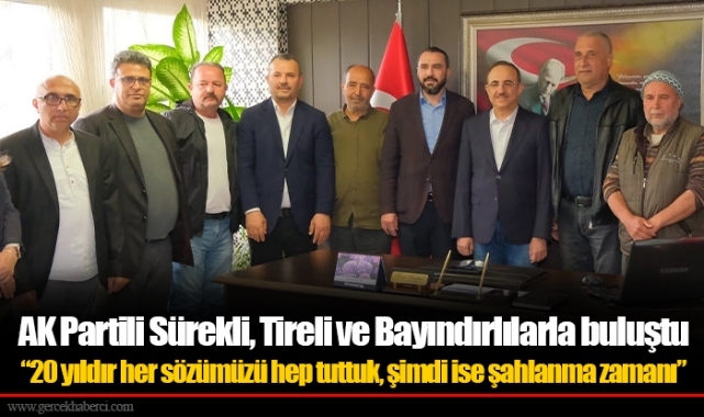 AK Partili Sürekli, Tireli ve Bayındırlılarla buluştu  “20 yıldır her sözümüzü hep tuttuk, şimdi ise şahlanma zamanı”