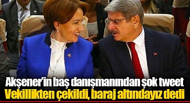 Akşener’in baş danışmanından şok tweet: Vekillikten çekildi, baraj altındayız dedi