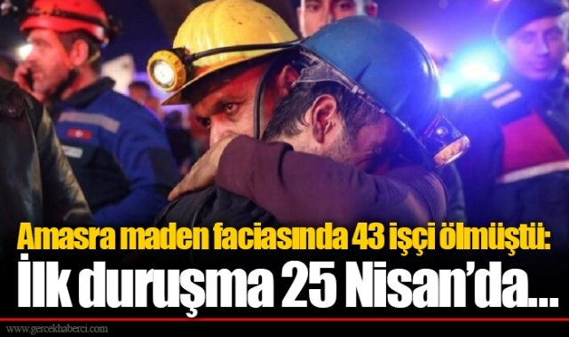 Amasra maden faciasında 43 işçi ölmüştü: İlk duruşma 25 Nisan’da…