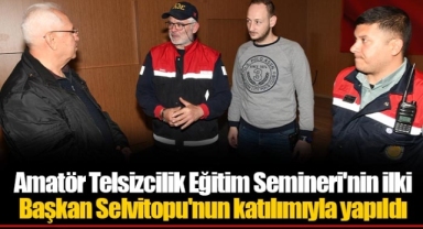 Amatör Telsizcilik Eğitim Semineri'nin ilki Başkan Selvitopu'nun katılımıyla yapıldı
