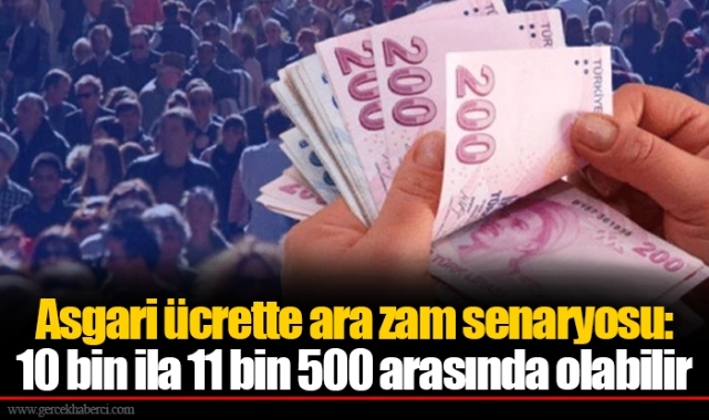 Asgari ücrette ara zam senaryosu: 10 bin ila 11 bin 500 arasında olabilir