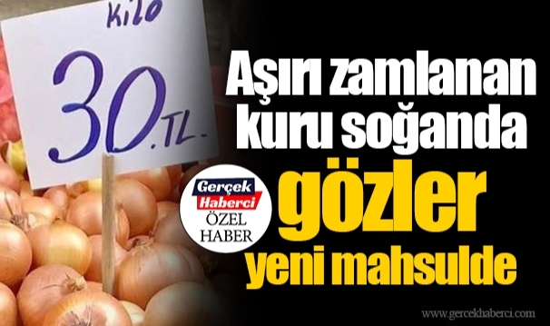 Aşırı zamlanan kuru soğanda gözler  yeni mahsulde