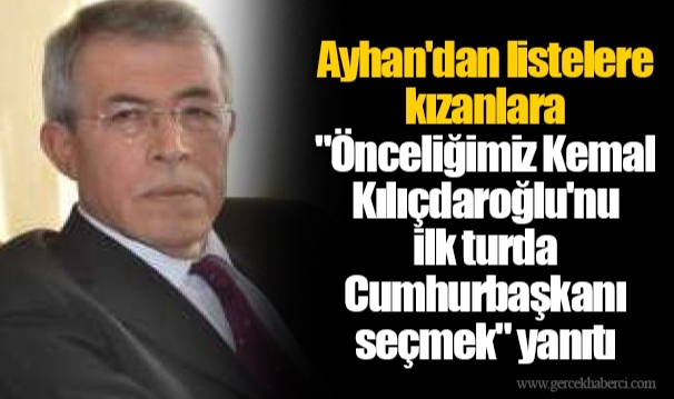 Ayhan'dan listelere kızanlara "Önceliğimiz Kemal Kılıçdaroğlu'nu ilk turda Cumhurbaşkanı seçmek" yanıtı