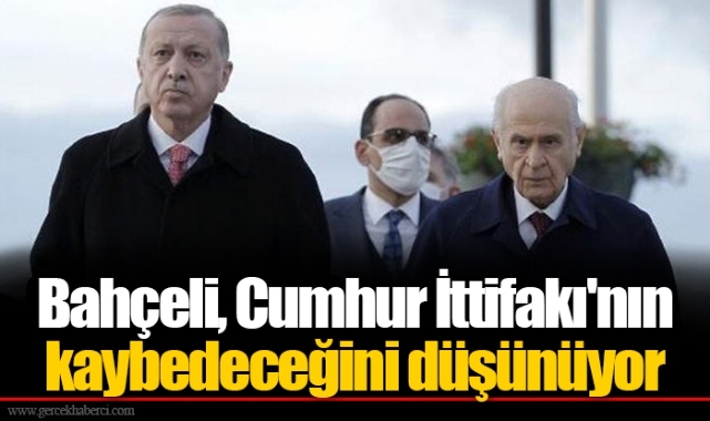 Bahçeli, Cumhur İttifakı'nın kaybedeceğini düşünüyor