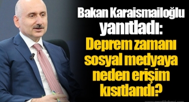 Bakan Karaismailoğlu yanıtladı: Deprem zamanı sosyal medyaya neden erişim kısıtlandı?