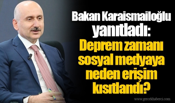 Bakan Karaismailoğlu yanıtladı: Deprem zamanı sosyal medyaya neden erişim kısıtlandı?