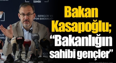 Bakan Kasapoğlu; “Bakanlığın sahibi gençler”