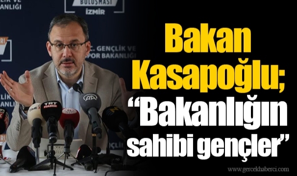 Bakan Kasapoğlu; “Bakanlığın sahibi gençler”