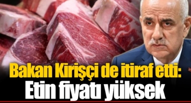 Bakan Kirişçi de itiraf etti: Etin fiyatı yüksek