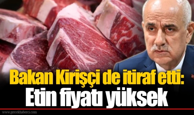 Bakan Kirişçi de itiraf etti: Etin fiyatı yüksek