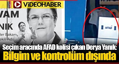 Seçim aracında AFAD kolisi çıkan Derya Yanık: Bilgim ve kontrolüm dışında