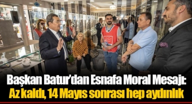 Başkan Batur’dan Esnafa Moral Mesajı: Az kaldı, 14 Mayıs sonrası hep aydınlık
